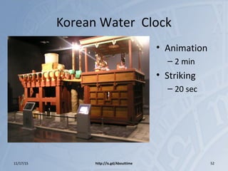Korean Water Clock
• Animation
– 2 min
• Striking
– 20 sec
11/17/15 http://is.gd/Abouttime 52
 
