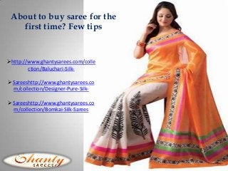 About to buy saree for the
first time? Few tips

http://www.ghantysarees.com/colle
ction/Baluchari-SilkSareeshttp://www.ghantysarees.co
m/collection/Designer-Pure-SilkSareeshttp://www.ghantysarees.co
m/collection/Bomkai-Silk-Sarees

 