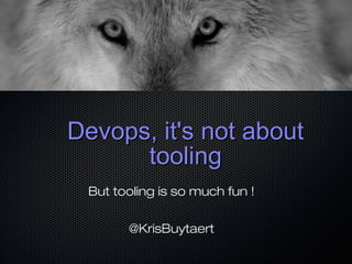 Devops, it's not aboutDevops, it's not about
toolingtooling
But tooling is so much fun !
@KrisBuytaert
 
