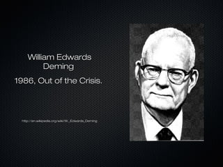 William EdwardsWilliam Edwards
DemingDeming
1986, Out of the Crisis.1986, Out of the Crisis.
http://en.wikipedia.org/wiki/W._Edwards_Deminghttp://en.wikipedia.org/wiki/W._Edwards_Deming
 