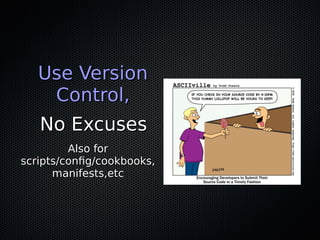Use VersionUse Version
Control,Control,
No ExcusesNo Excuses
Also forAlso for
scripts/confg/cookbooks,scripts/confg/cookbooks,
manifests,etcmanifests,etc
 