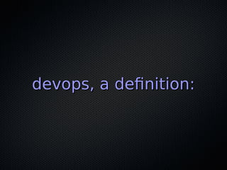 devops, a defnition:devops, a defnition:
 