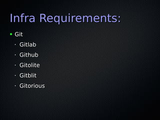 Infra Requirements:Infra Requirements:
● GitGit
•
GitlabGitlab
• GithubGithub
•
GitoliteGitolite
•
GitblitGitblit
•
GitoriousGitorious
 