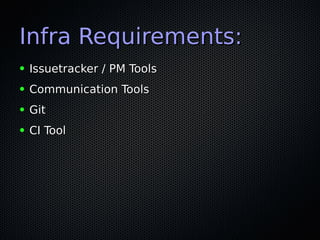 Infra Requirements:Infra Requirements:
● Issuetracker / PM ToolsIssuetracker / PM Tools
● Communication ToolsCommunication Tools
● GitGit
● CI ToolCI Tool
 