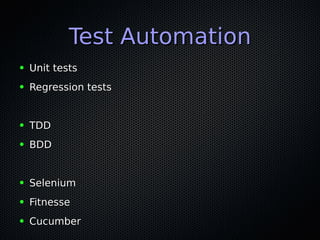 Test AutomationTest Automation
● Unit testsUnit tests
● Regression testsRegression tests
● TDDTDD
● BDDBDD
● SeleniumSelenium
● FitnesseFitnesse
● CucumberCucumber
 