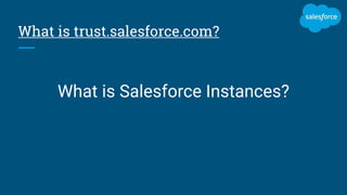 What is trust.salesforce.com?
What is Salesforce Instances?
 