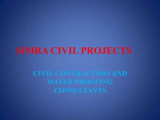 SIMRA CIVIL PROJECTS
CIVIL CONTRACTORS AND
WATER PROOFING
CONSULTANTS

 
