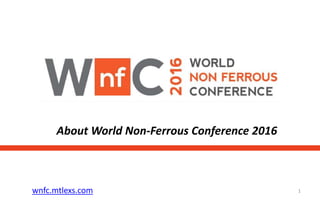 wnfc.mtlexs.com 1
About World Non-Ferrous Conference 2016
 