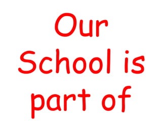 Our
School is
 part of
 