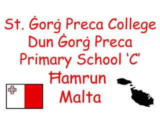 St. Ġorġ Preca College
    Dun Ġorġ Preca
  Primary School ‘C’
      Ħamrun
       Malta
 