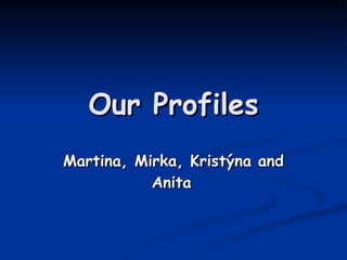 Our Profiles Martina, Mirka, Kristýna and Anita   