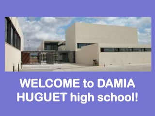 WELCOME to DAMIA HUGUET high school! 