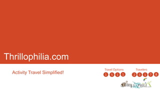 Thrillophilia.com
                                Travel Options       Travelers
  Activity Travel Simplified!   1   5   1    1   2     3   1     7   8
 