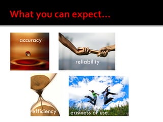 accuracy


                   reliability




    efficiency   easiness of use
 