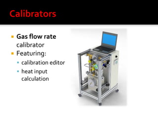    Gas flow rate
    calibrator
   Featuring:
     calibration editor
     heat input
     calculation
 