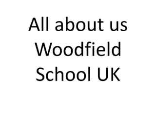 All about us
Woodfield
School UK

 