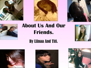 About Us And Our Friends. By Liinaa And Titi. 