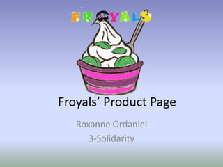 Froyals’ Product Page
Roxanne Ordaniel
3-Solidarity

 
