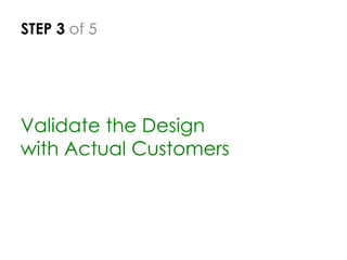 STEP 3 of 5
Validate the Design
with Actual Customers
 