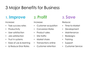 3 Major Benefits for Business
1. Improve 2. Profit 3. Save
Increase:
• Task success rates
• Productivity
• User satisfacti...