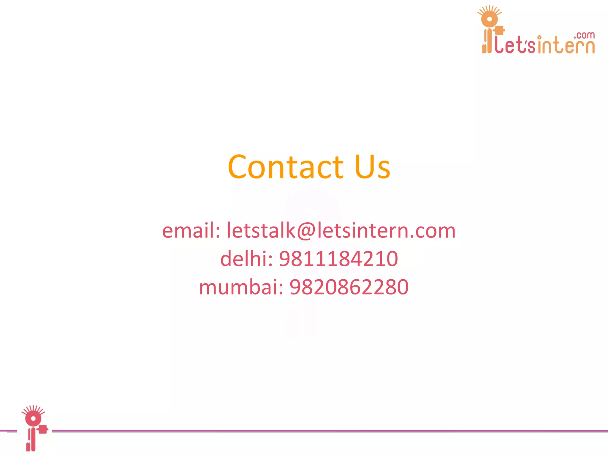 Contact Us email: letstalk@letsintern.com delhi: 9811184210 mumbai: 9820862280  