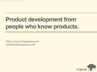 © Copyright 2011. Pramati Technologies Private Limited.




           Product development from
           people who know products.

           http://www.imaginea.com
           reachus@imaginea.com
 