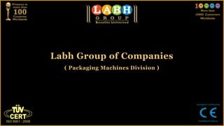 Labh Group of Companies
( Packaging Machines Division )
 