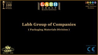 Labh Group of Companies
( Packaging Materials Division )
 