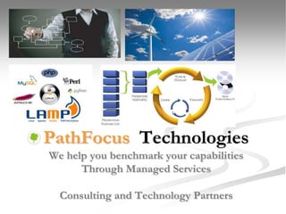 PathFocus Technologies
We help you benchmark your capabilities
      Through Managed Services

  Consulting and Technology Partners
 