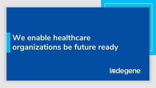 We enable healthcare
organizations be future ready
 