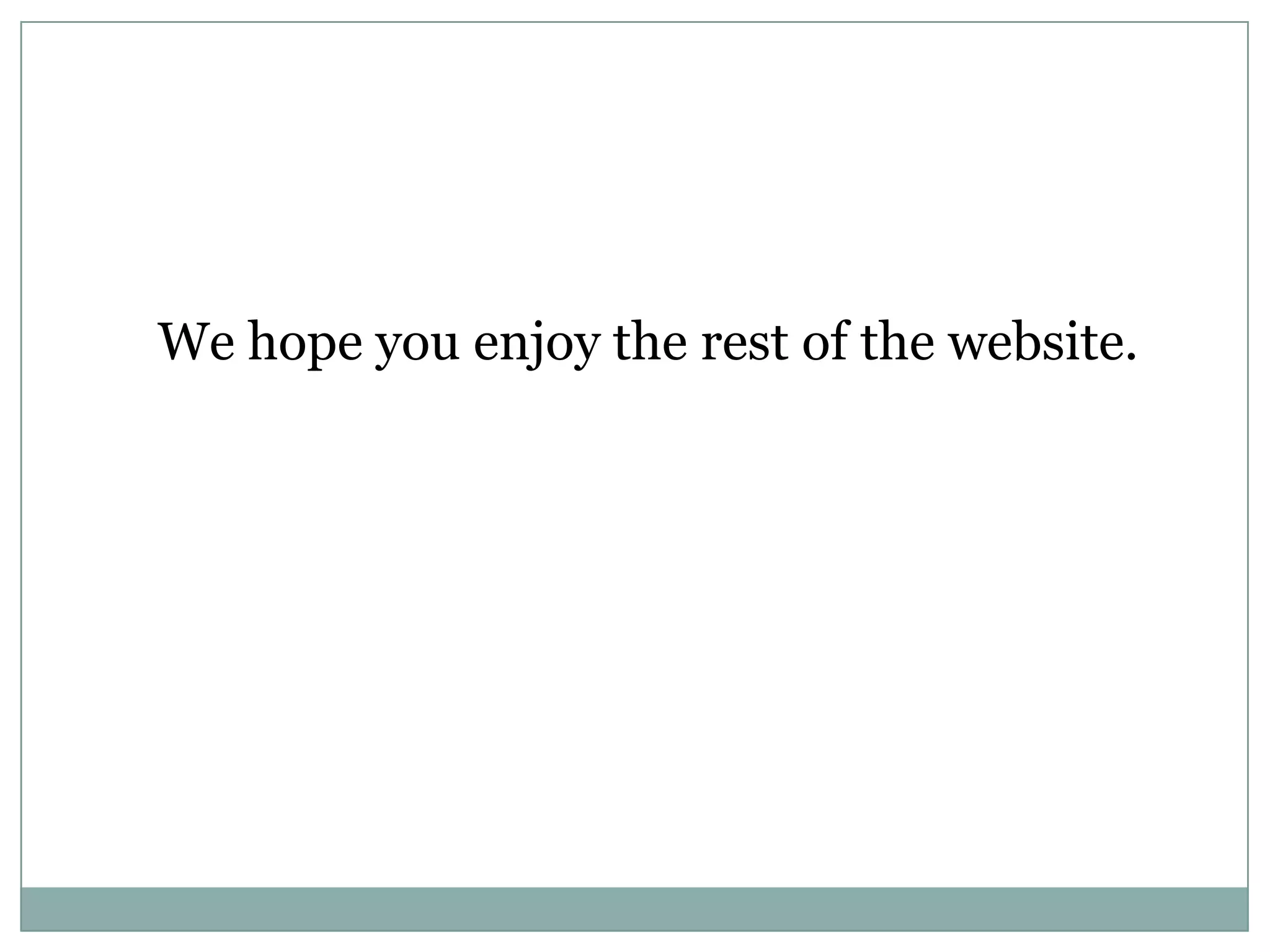 We hope you enjoy the rest of the website.
 