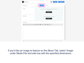 If you’d like an image to feature on the About Tab, select ‘Image’
under Media File and add one with the specified dimensions.
 
