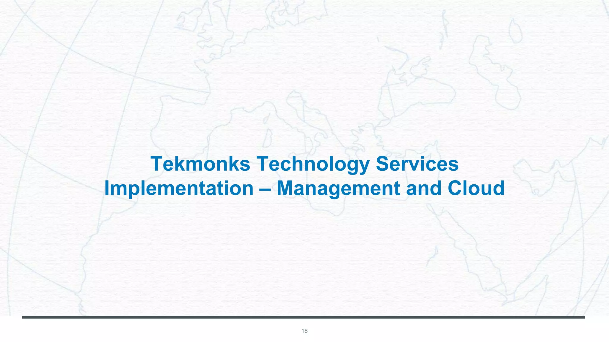 18
Tekmonks Technology Services
Implementation – Management and Cloud
 