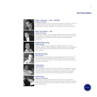 Our Personalities Peter J Schwartz  |  AIA  |  NCARB Architect & Principal Pete helps Vessel’s clients find clarity in the process of architecture.  He is an excellent communicator with groups and individuals, and also the best foosball player at Vessel.  Beat Pete and receive 10% off your next project! Brian Van Winkle  |  AIA Architect & Principal Clients look to Brian as a trusted advisor throughout every stage of a project.  His creativity is indispensible to Vessel’s clients, and his gray hair gives him the look of wisdom, striking fear into the hearts of building inspectors everywhere. Michael Schaefer Intern Architect Mick excels at working through the unique challenges of the many one-of-a-kind projects that find their way to Vessel’s office. He is also an avid book collector, including 300 volumes on how to secretly take over an architecture firm. Hey, wait a minute... Roger D Manwaring Project Manager Roger is a talented project manager and a gifted “power user” of all our computer software.  Clients appreciate his steady demeanor and unwavering eye for detail; Brian and Pete appreciate that Roger will work for Goldfish snack crackers. Leslie Fisher Executive Administrator Leslie enjoys solving problems be they interpersonal or administrative in nature, and her attention to detail is surpassed only by her interest in people.  While away from Vessel she is a professional counselor, and we benefit from hours of free therapy! Todd Donze Intern Architect Todd is a talented young designer who knows how to leverage technology in the earliest stages of design.  He comes to us by way of Colorado.  Until we met Todd we did not know it was possible to move  away  from Colorado, though we enjoy the fresh pine scent that still lingers at his workstation. 