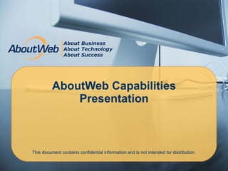 AboutWeb Capabilities Presentation This document contains confidential information and is not intended for distribution. 