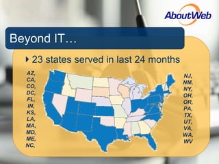 Beyond IT… 23 states served in last 24 months AZ, CA, CO, DC, FL, IN, KS, LA, MA, MD, ME, NC,   NJ, NM, NY, OH, OR, PA, TX, UT, VA, WA, WV 