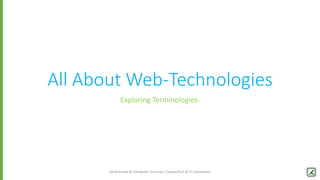 All About Web-Technologies
Exploring Terminologies.
Multimedia & Computer Services, CompuTech & IT Consultant
 