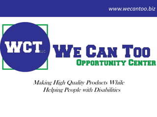 www.wecantoo.biz




Making High Quality Products While
   Helping People with Disabilities
 