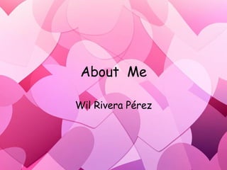 About  Me Wil Rivera P érez 