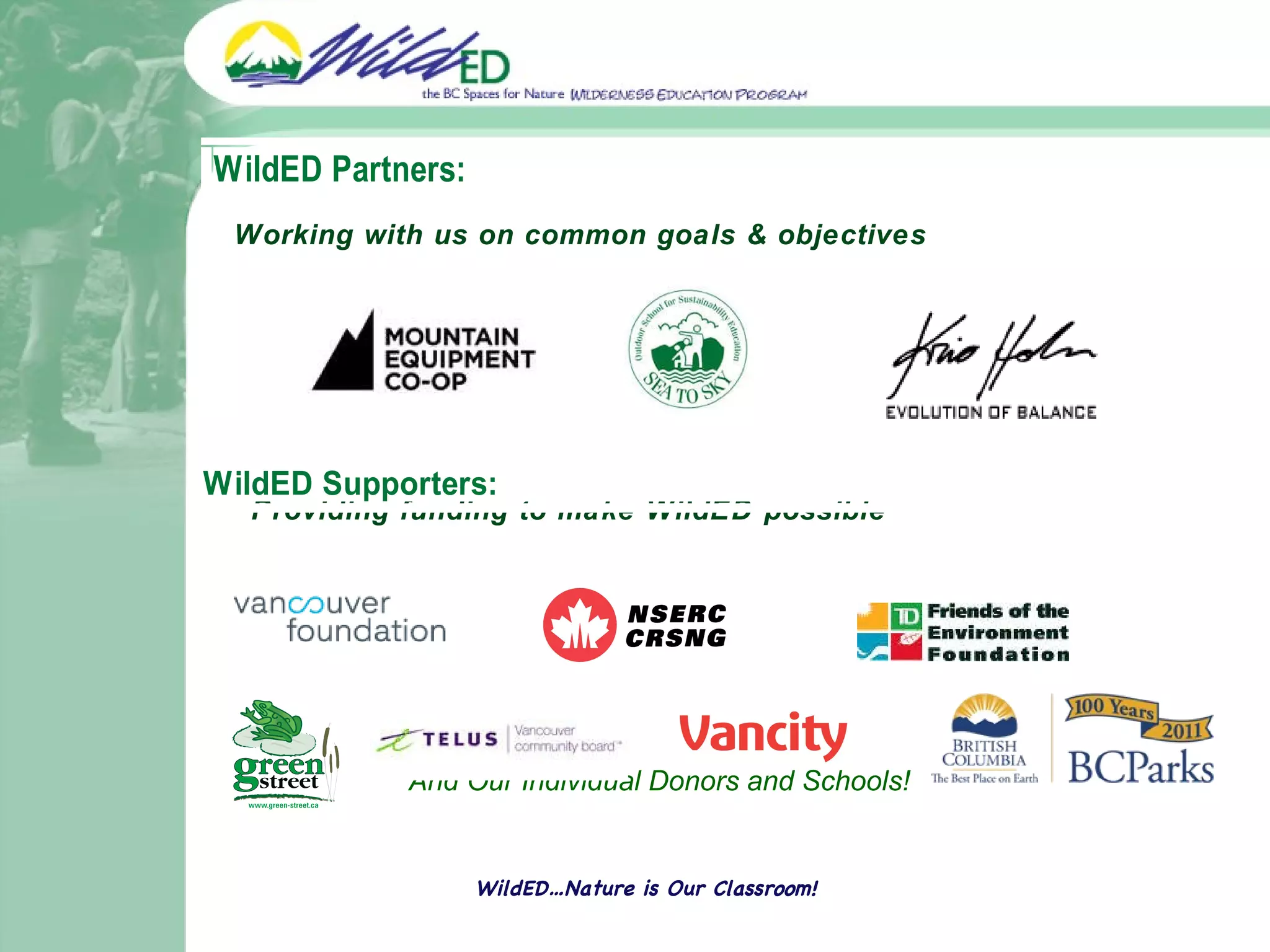 Working with us on common goals & objectives Providing funding to make WildED possible     And Our Individual Donors and Schools! WildED…Nature is Our Classroom! 
