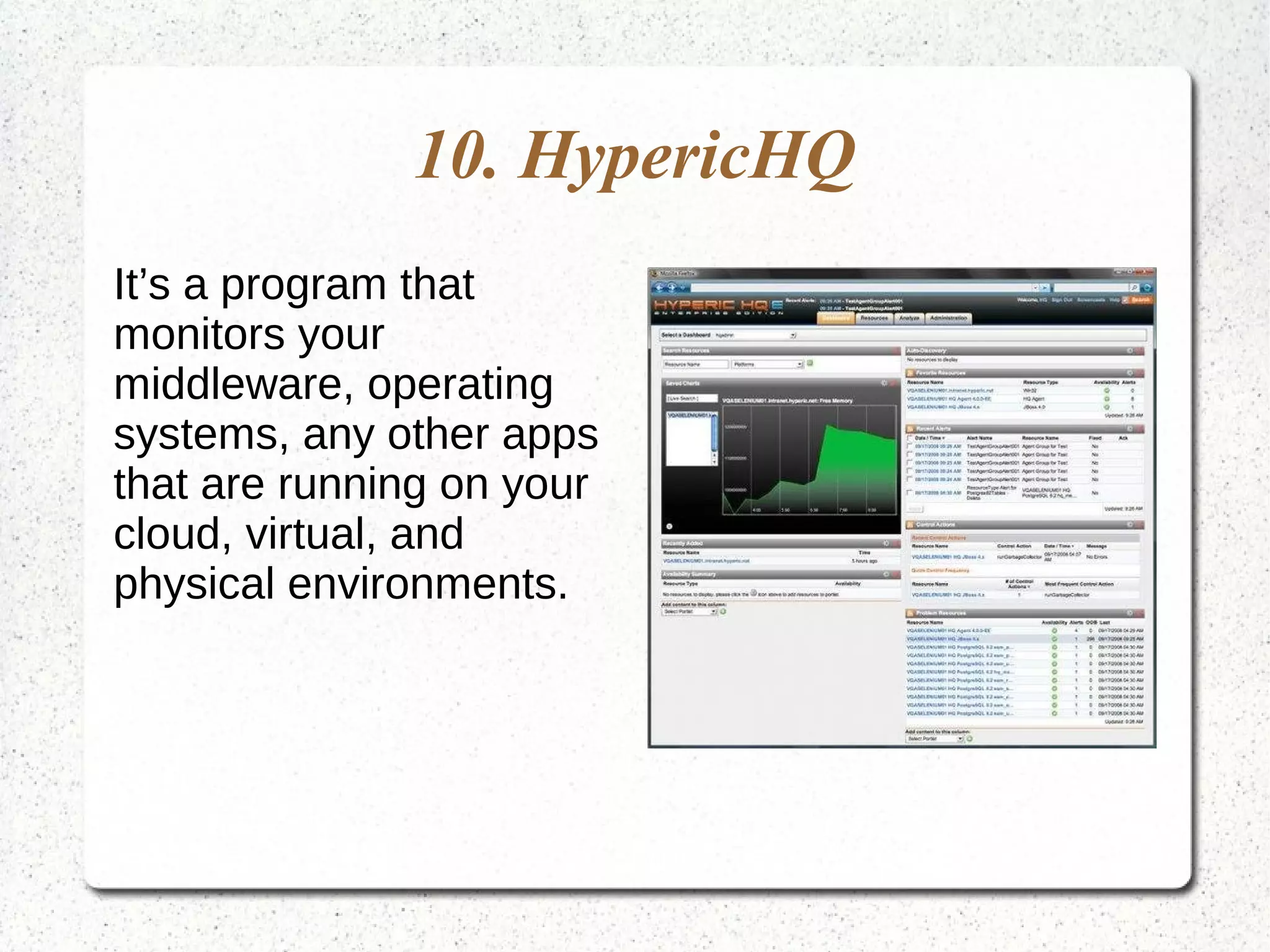 10. HypericHQ
It’s a program that
monitors your
middleware, operating
systems, any other apps
that are running on your
cloud, virtual, and
physical environments.
 