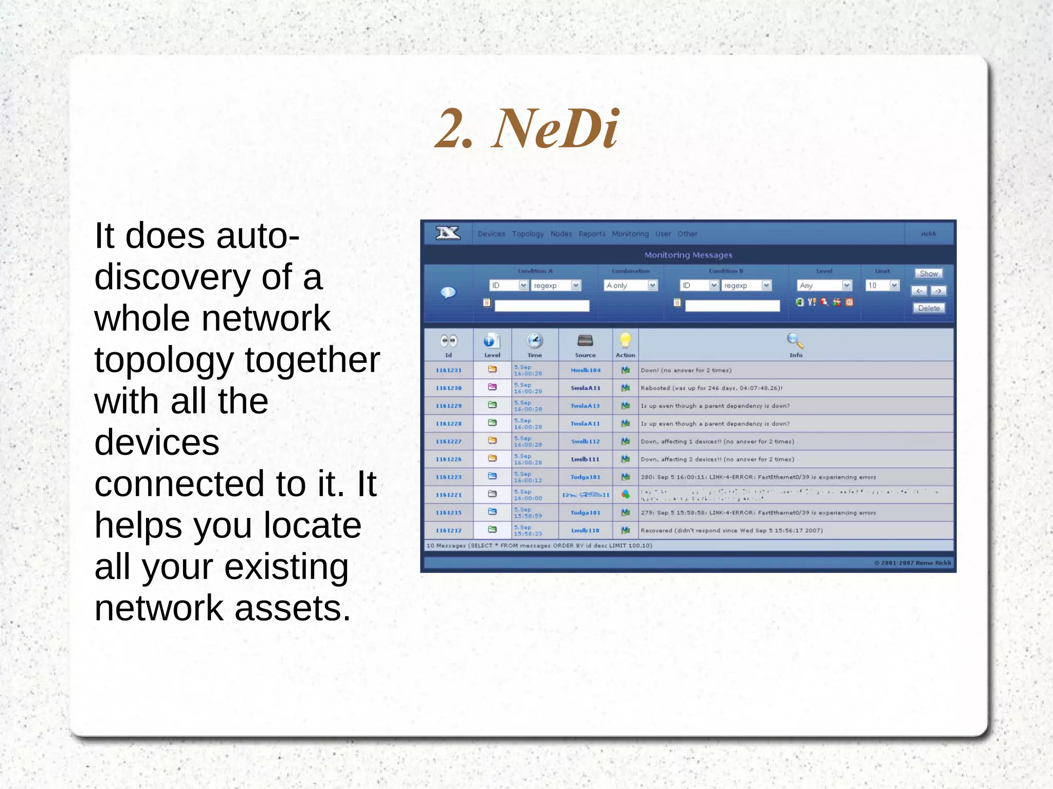 2. NeDi
It does auto-
discovery of a
whole network
topology together
with all the
devices
connected to it. It
helps you locate
all your existing
network assets.
 
