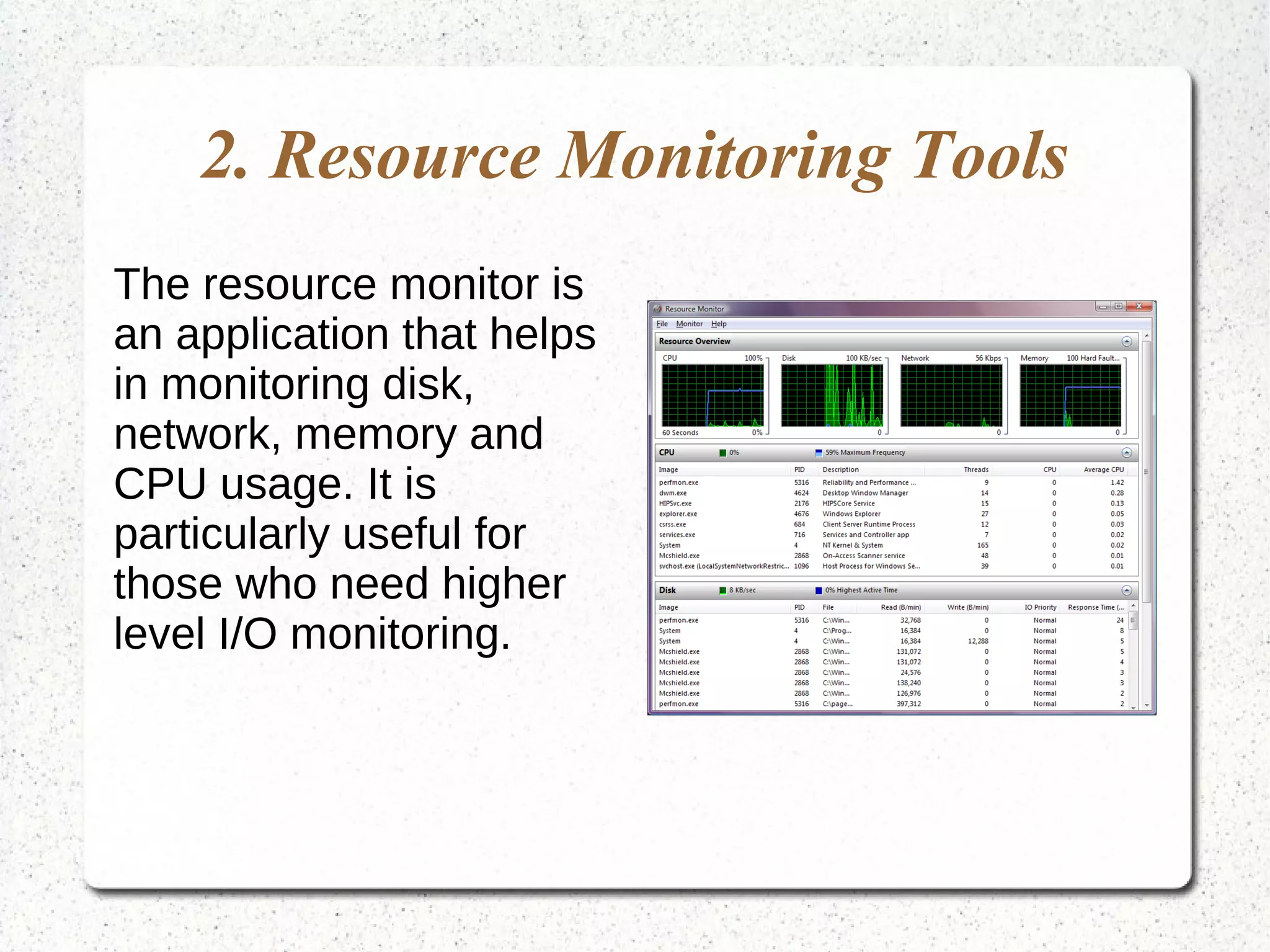 2. Resource Monitoring Tools
The resource monitor is
an application that helps
in monitoring disk,
network, memory and
CPU usage. It is
particularly useful for
those who need higher
level I/O monitoring.
 