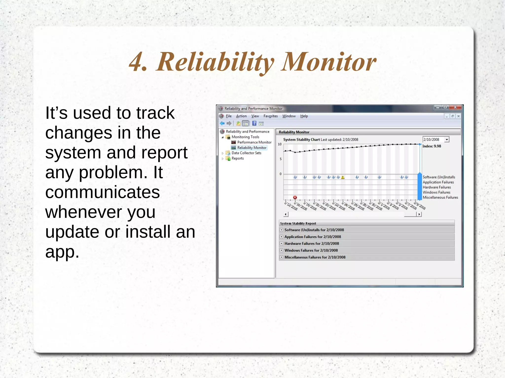 4. Reliability Monitor
It’s used to track
changes in the
system and report
any problem. It
communicates
whenever you
update or install an
app.
 