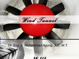 Wind Tunnel
Wind Tunnel
Dr. Eng. Ir. Muhammad Agung, S.T., M.T.
 
