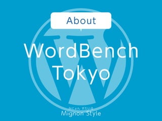 About
WordBench
Tokyo
みにょん すたいる
Mignon Style
 