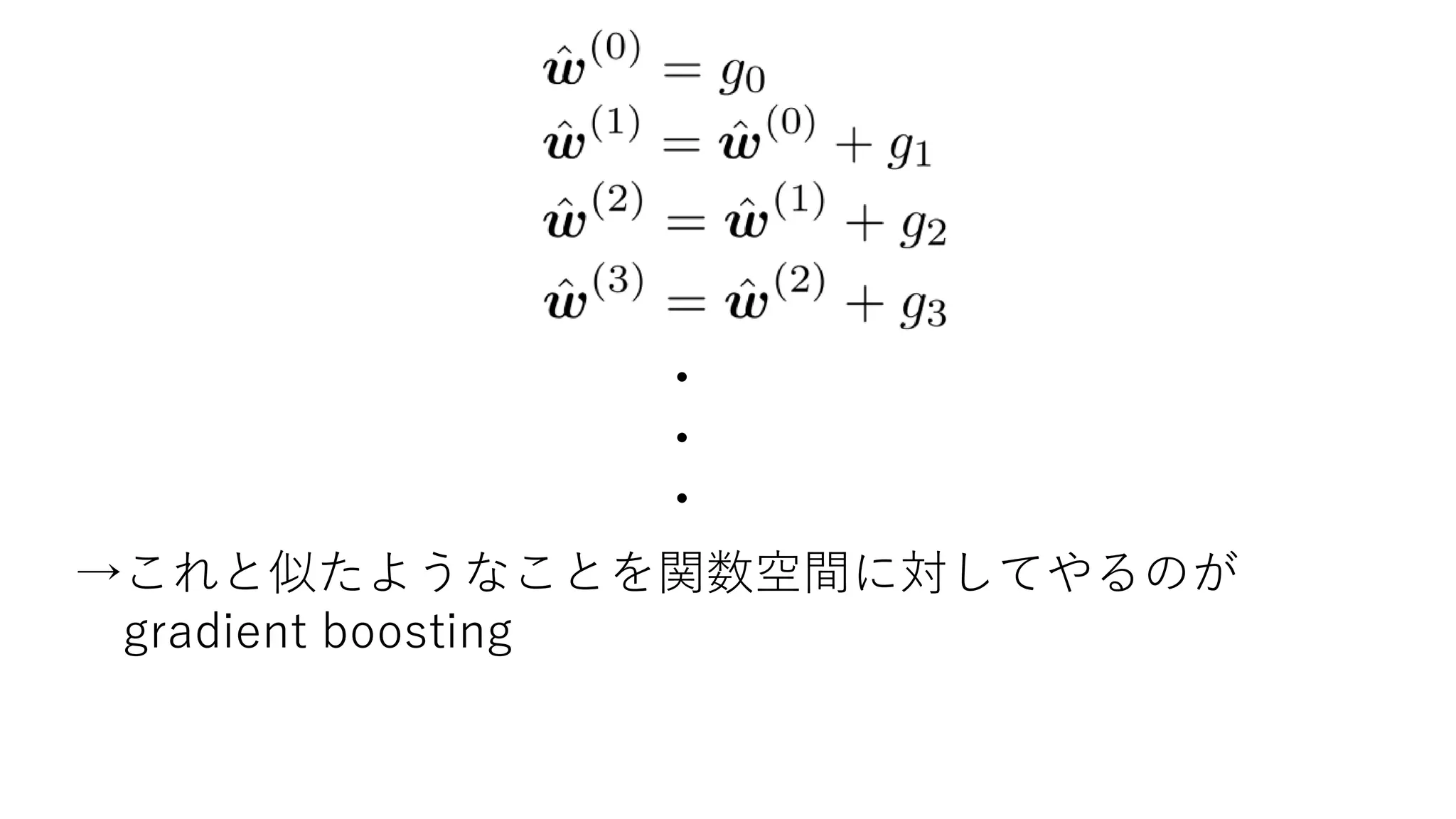 ・
・
・
→これと似たようなことを関数空間に対してやるのが
gradient boosting
 