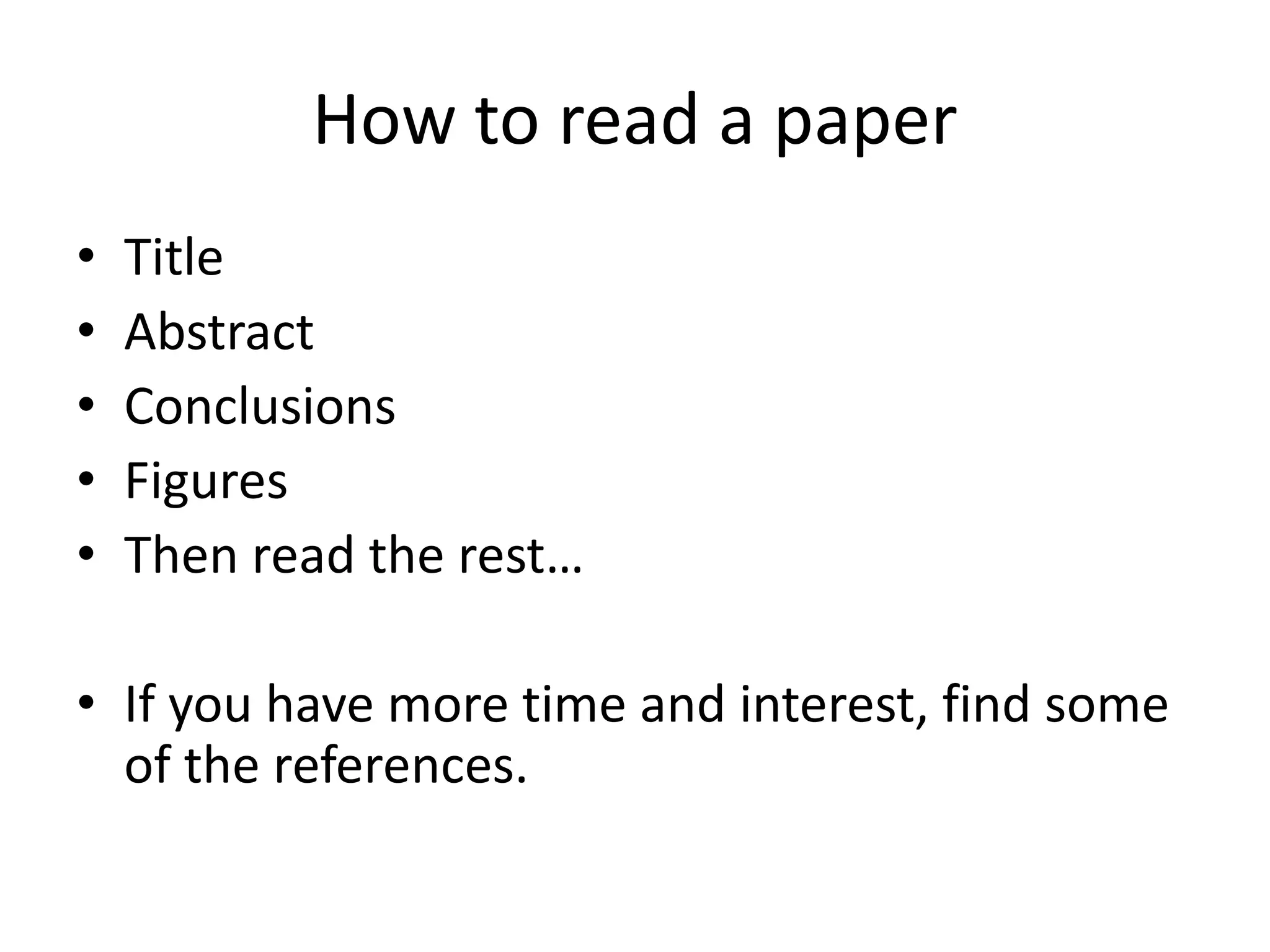 How to read a paper
• Title
• Abstract
• Conclusions
• Figures
• Then read the rest…
• If you have more time and interest, find some
of the references.
 