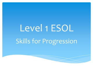 Level 1 ESOL,[object Object],Skills for Progression,[object Object]