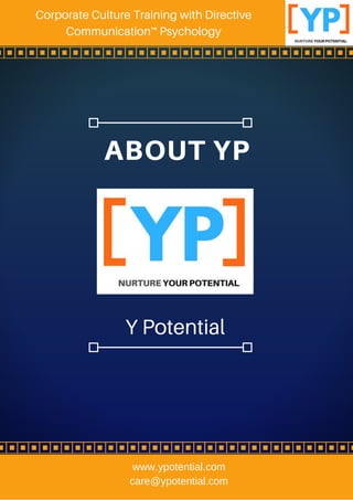ABOUT YP
Y Potential
Corporate Culture Training with Directive
Communication™ Psychology
www.ypotential.com
care@ypotential.com
 